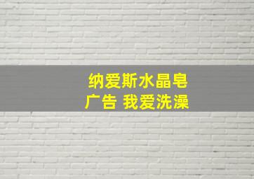 纳爱斯水晶皂广告 我爱洗澡